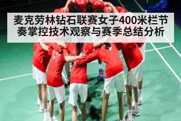 麦克劳林钻石联赛女子400米栏节奏掌控技术观察与赛季总结分析 - c7c7.app